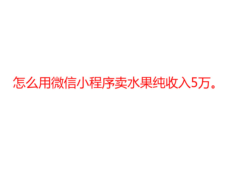 怎么用微信小程序買水果純收入5萬。